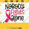 Nobody Fights Alone Breast Cancer Svg Cancer Awareness Svg Pink Ribbon Svg Cancer Ribbon Svg Cancer Shirt Svg October Svg Cricut Svg Design 77