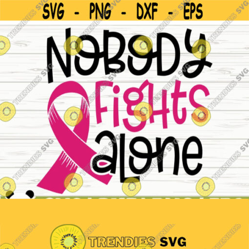 Nobody Fights Alone Breast Cancer Svg Cancer Awareness Svg Pink Ribbon Svg Cancer Ribbon Svg Cancer Shirt Svg October Svg Cricut Svg Design 77