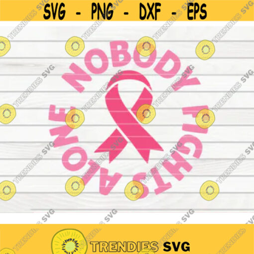 Nobody fights alone SVG Cancer Awareness quote Cut File clipart printable vector commercial use instant download Design 114