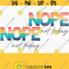 Nope Not Today SVG PNG Print Files Trendy Humor Trendy Sarcasm Adult Humor I Cant Even Vintage Retro Distressed Sassy Sarcastic Design 411