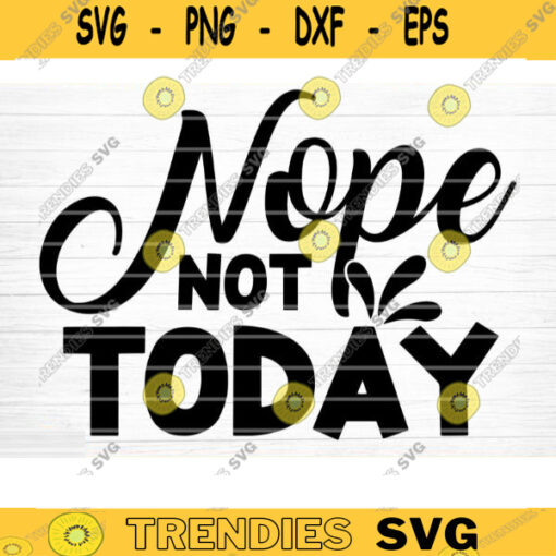 Nope Not Today Svg File Funny Quote Vector Printable Clipart Funny Saying Sarcastic Quote Svg Funny Quote Decal Cricut Design 858 copy