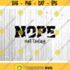Nope Not Today Svg No Not Today Svg Inspirational Quote Svg Funny Quote Svg Motivational Svg silhouette Cricut Files dxf eps png. .jpg