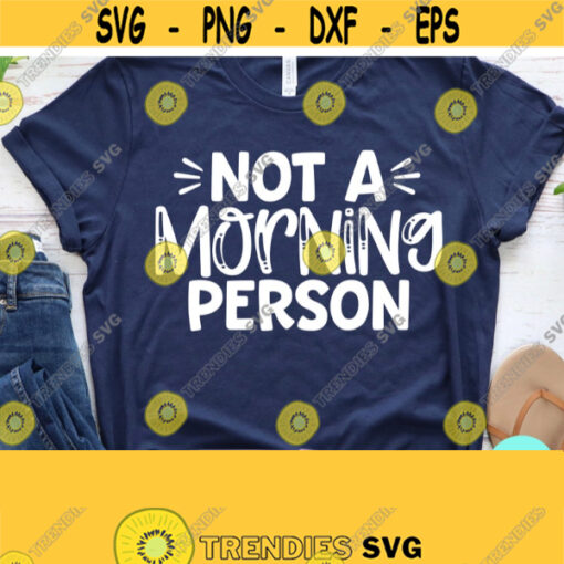 Not A Morning Person Svg Sarcastic Svg Funny Mom Svg Dxf Eps Png Silhouette Cricut Cameo Digital Funny Quotes Svg Mom Svg Sayings Design 223