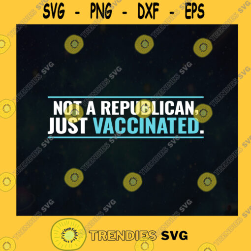 Not A Republican Just Vaccinated Pro Vaccine 2021 Vaccine Im Vaccinated Corora Vaccine Coronavirus covid 19 SVG Digital Files Cut Files For Cricut Instant Download Vector Download Print Files