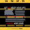 Not All Heroes Wear Capes SVG Nurse Wear Scrubs Svg Nurse SVG Nurse Hero SVG Nursing flag svg Cut Files Nursing Svg Download Files