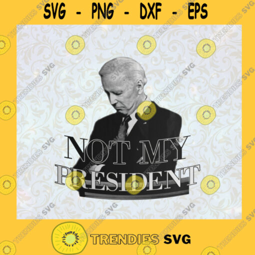 Not My President SVG Birthday Gift Idea for Perfect Gift Gift for Friends Gift for Everyone Digital Files Cut Files For Cricut Instant Download Vector Download Print Files