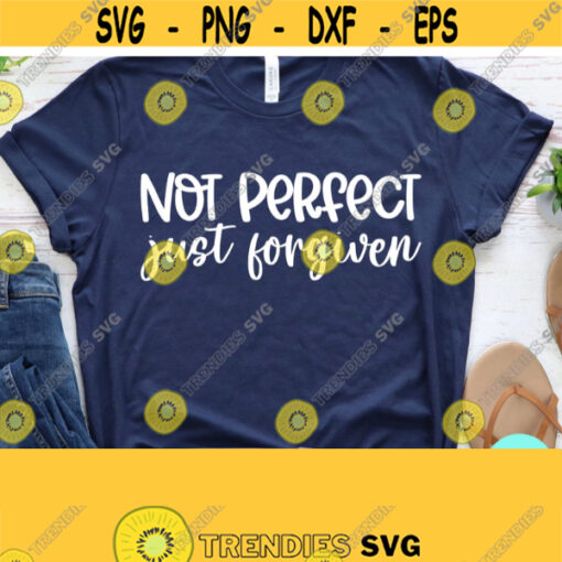 Not Perfect Just Forgiven Svg Christian Quotes Svg Scripture Svg Dxf Eps Png Silhouette Cricut Cameo Digital Bible Verse Svg Faith Design 525