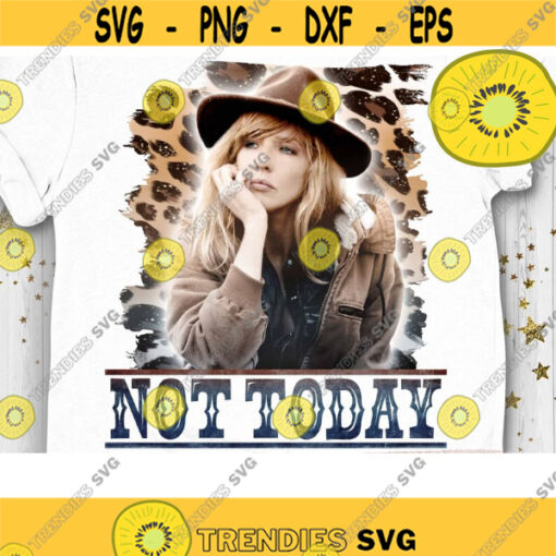 Not Today PNG Sublimation Print Southern girl Country music Western Dutton Ranch Beth Dutton PNG Design 328 .jpg