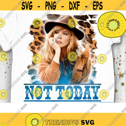 Not Today PNG Sublimation Print Southern girl Country music Western Dutton Ranch Beth Dutton PNG Design 349 .jpg