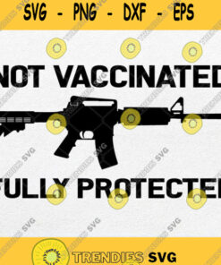 Not Vaccinated Fully Protected Pro Gun Svg Png Dxf Eps