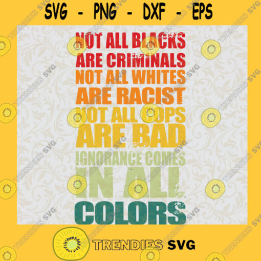 Not all Blacks are Criminals Inorance Comes In All Colors SVG Digital Files Cut Files For Cricut Instant Download Vector Download Print Files