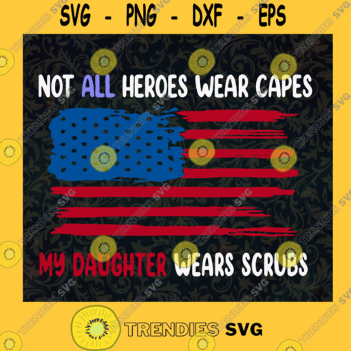 Not all heroes wear capes my daughter wear scrubs SVg Nurse Lovers SVG Nurse Life SVG Nursing CNA SVG US Flag SVG