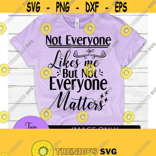 Not everyone likes me but not everyone matters. Funny svg. Sarcasm svg. Digital download. Design 1449