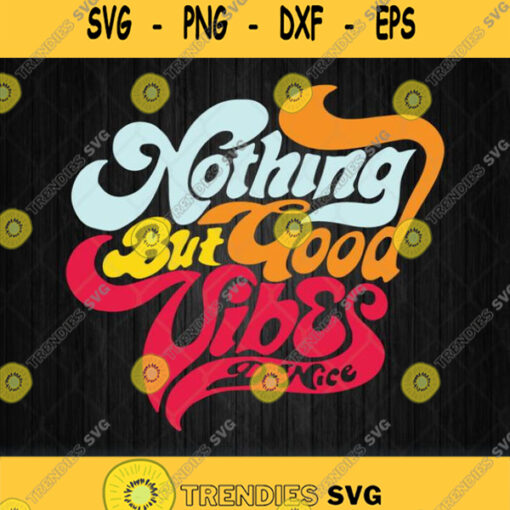 Nothing But Good Vibes D Nice Svg Png