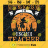 Nothing scare me im english teacher svg halloween svg english teacher svg teacher svg