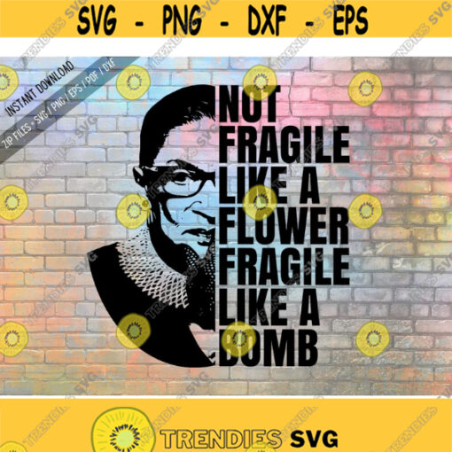 Notorious RBG svg Not Fragile Like a Flower Fragile Like a Bomb svg Ruth Bader Ginsburg svg Instant Download Design 36