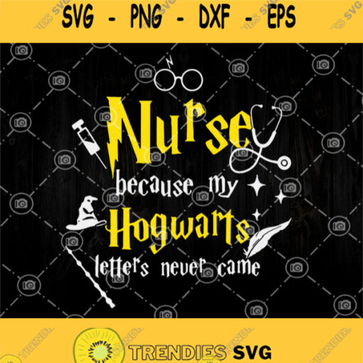 Nurse Because My Hogwarts Letters Never Came Svg Harry Potter Nurse Svg
