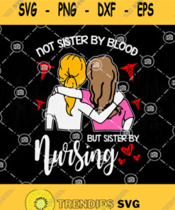 Nurse Friend Svg Not Sister By Blood But Sister By Nursing Svg Friends Svg Woman Svg Svg Cut Files Svg Clipart Silhouette Svg Cricut Sv