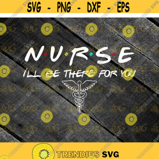 Nurse Ill Be There For You svg Nurse svg Job Svg Cricut file clipart svg png eps dxf Design 548 .jpg