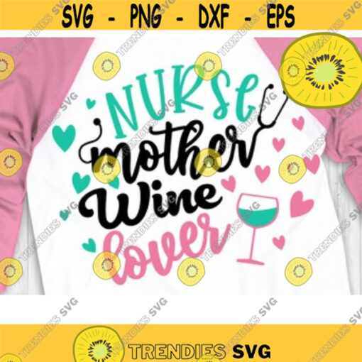 Nurse Mother Wine Lover SVG Nurse Life Svg Wine Drink Nurse Mom Svg Design 26 .jpg