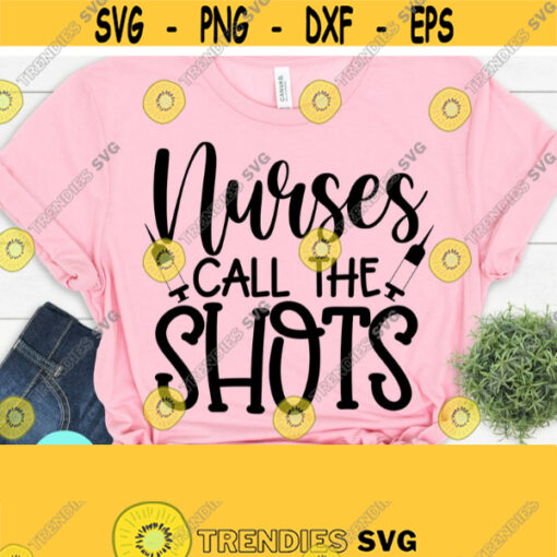 Nurses Call The Shots Svg Funny Nurse Svg Nurse Life Svg Dxf Eps Png Silhouette Cricut Cameo Digital Funny Quotes Svg Tee Shirt Svg Design 548