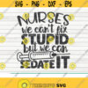 Nurses We cant fix stupid but we can sedate it SVG Nurse life saying Cut File clipart printable vector commercial use Design 74