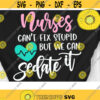 Nurses cant fix stupid but we can Sedate it Svg Nurse Life Svg Nurse Shirt Cut Files Svg Dxf Eps Png Design 818 .jpg