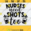 Nurses need shots too. Nurse shirt svg. Nurse shirt iron on. Cute Nurse shirt svg. Funny Nurse shirt svg. This Nurse needs a shot. Nurse svg Design 379