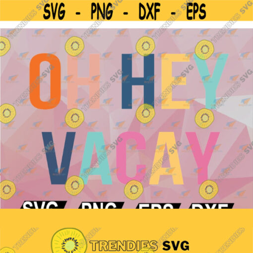 OH HEY VACAY Shirt Vacay Tshirt Svg Eps Png Dxf Digital Download Design 58