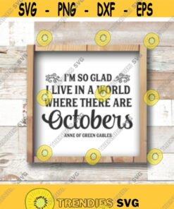 October Svg Fall Svg Im So Glad I Live In A World Where There Are Octobers Anne Of Green Gables Autumn Svg Svg For Cricut Cut File Design 155