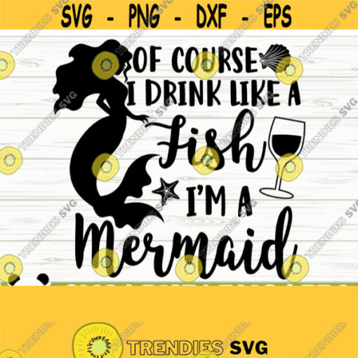 Of Course I Drink Like A Fish Im A Mermaid Svg Funny Wine Svg Wine Quote Svg Wine Glass Svg Mom Life Svg Wine Lover Svg Wine dxf Design 74