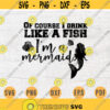 Of Course I Drink Like A Fish Im a Mermaid SVG Cricut Cut Files INSTANT DOWNLOAD Quotes Cameo Svg Png Mermaid Sayings Iron On Shirt n522 Design 561.jpg