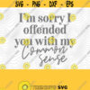Offended By Common Sense SVG PNG Print Files Sublimation Cutting Machines Cameo Cricut Funny Sarcasm Mom Adult Humor Common Sense Design 323