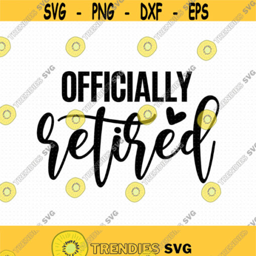 Officially Retired Svg Png Eps Pdf Files Retirement Svg Retired svg Funny Retirement Svg Retirement Shirt Svg Design 275