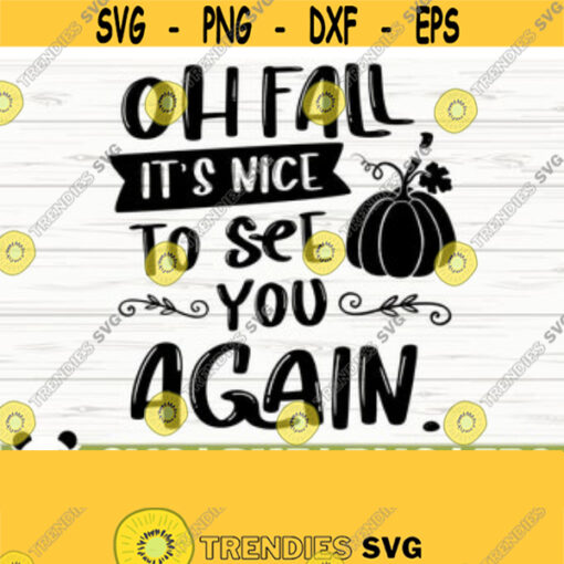 Oh Fall Its Nice To See You Again Fall Svg Fall Quote Svg October Svg Autumn Svg Fall Shirt Svg Fall Sign Svg Fall Cut File Design 693