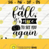 Oh Fall Its Nice To See You Again Fall Svg Fall Quote Svg October Svg Autumn Svg Fall Shirt Svg Fall Sign Svg Fall Decor Svg Design 279