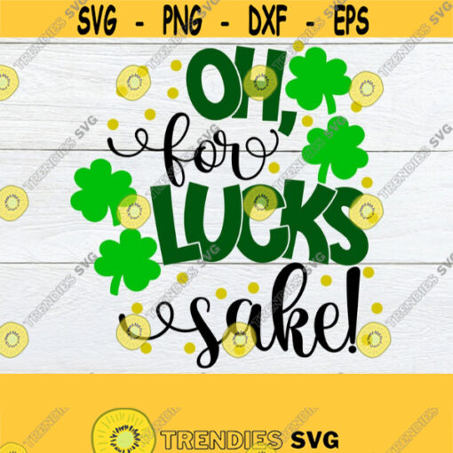 Oh For Lucks Sake St. Patricks Day Funny St. Patricks Day SVG St. Patricks Day SVG Cute St. Patricks Day Cut File SVG Print File Design 880