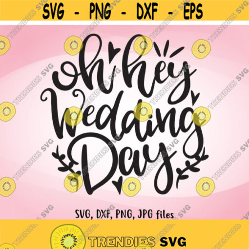 Oh Hey Wedding Day SVG Cute Wedding SVG Wedding Sign Svg Wedding Quote Iron On Wedding Shirt Design Wedding Cricut Wedding Silhouette Design 899