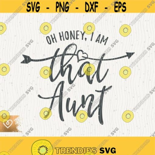 Oh Honey I Am That Aunt Svg Instant Download Aunt Svg Auntie Svg Funny Aunt Svg I Am That Auntie Svg Love Honey Aunt Design 147