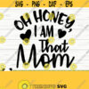 Oh Honey I Am That Mom Svg Mom Quote Svg Mom Life Svg Mothers Day Svg Mom Shirt Svg Mom Sign Svg Mom Gift Svg Mom Cut File Mom dxf Design 297