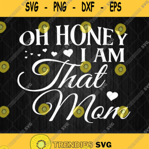 Oh Honey I Am That Mom Svg Mothers Day Svg Png Clipart Silhouette