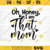 Oh Honey I am That Mom Svg File Vector Printable Clipart Funny Mom Quote Svg Mama Saying Mama Sign Mom Gift Svg Decal Cricut Design 384 copy