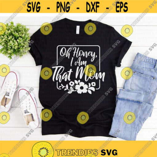 Oh Honey I am That Mom svg Mom svg Mom Life svg Mother svg Funny Mom svg dxf Mom Shirt Design Print Cut File Cricut Silhouette Design 1023.jpg