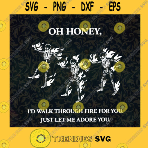 Oh Honey Id Walk Through Fire for You Just Let me Adore you Skeleton png funny Dabbing Skeleton Gift SVG Digital Files Cut Files For Cricut Instant Download Vector Download Print Files