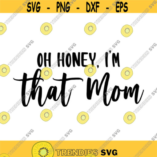 Oh Honey Im That Mom Decal Files cut files for cricut svg png dxf Design 482