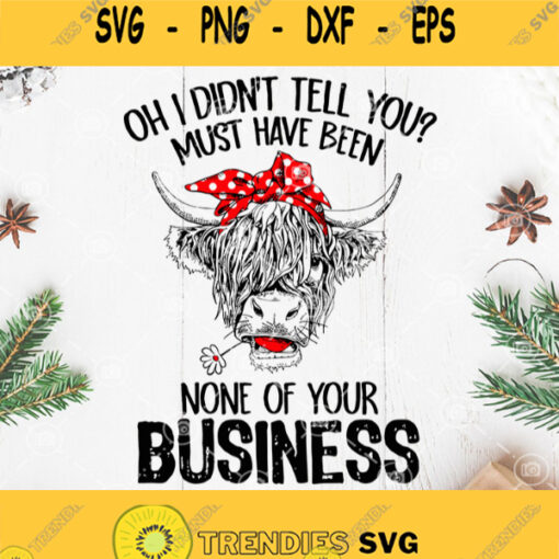 Oh I Didnt Tell You Cow Must Have Been None Of Your Business Svg Cow Business Svg Cow Flower Svg