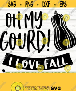 Oh My Gourd I Love Fall Quote Svg Fall Svg Autumn Svg October Svg Farm Svg Farmhouse Fall Svg Fall Shirt Svg Fall Sign Svg Design 558