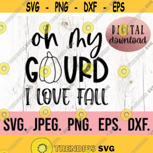 Oh My Gourd I Love Fall SVG Autumn png Fall Home Decor Design Cricut Cut File Instant Download Cute Pumpkin Clipart Thanksgiving Design 581