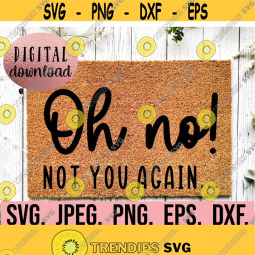 Oh No Not You Again SVG Doormat svg png dfx eps Cricut Cut File Instant Download Front Door Mat Design DIY Doormat SVG Welcome Design 695