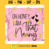 Oh honey I am that nanny svgNana life svgNana shirt svgFunny nana shirt svgNana svgMothers Day svg